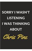 Sorry I Wasn't Listening I Was Thinking About Chris Pine