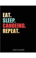 Eat Sleep Canoeing Repeat 2020 Planner: Canoeing Weekly Planner Includes Daily Planner & Monthly Overview - Personal Organizer With 2020 Calendar - 8.5x11 Inch White Paper