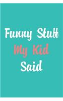 Funny Stuff My Kid Said Journal: Diary To Help You Preserve Memories Of Funny Stuff Your Kid Said: My Kid's Quotes Notebook