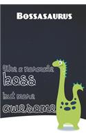Bossasaurus Like a Normale BOSS But More Awesome