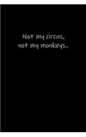 Not my circus, not my monkeys.: Journal or Notebook (6x9 inches) with 120 doted pages.