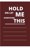 Hold on Let Me Overthink This: 120 pages notebook with glossy cover .white paper .different designs with different colors..lined notebook