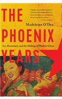 Phoenix Years: Art, Resistance, and the Making of Modern China