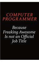 Computer Programmer Because Freaking Awesome Is Not An Official job Title: Career journal, notebook and writing journal for encouraging men, women and kids. A framework for building your career.