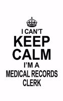 I Can't Keep Calm I'm A Medical Records Clerk: Funny Medical Records Clerk Notebook, Medical Records Assistant Journal Gift, Diary, Doodle Gift or Notebook - 6 x 9 Compact Size, 109 Blank Lined P