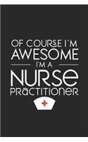 Of Course I'm Awesome I'm A Nurse Practitioner: Nurse Practitioner Notebook, Planner Organizer, To Do List Notebook, Patient Care Journal For Nurses, Memory Keepsake Diary