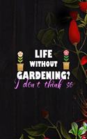 Life Without Gardening? I Don't Think So: All Purpose 6x9 Blank Lined Notebook Journal Way Better Than A Card Trendy Unique Gift Black Wood Gardening