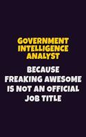 Government Intelligence Analyst, Because Freaking Awesome Is Not An Official Job Title: 6X9 Career Pride Notebook Unlined 120 pages Writing Journal