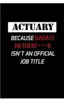 Actuary Because Badass Motherf****r Isn't An Official Job Title: Actuary Gifts - Blank Lined Notebook Journal - (6 x 9 Inches) - 120 Pages