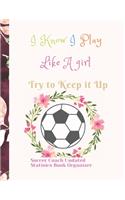 Soccer Coach Undated Statisics Book Organizer I Know I Play Like A girl Try to Keep it Up