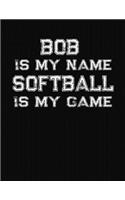 Bob Is My Name Softball Is My Game
