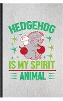 Hedgehog Is My Spirit Animal: Lined Notebook For Hedgehog Owner Vet. Funny Ruled Journal For Exotic Animal Lover. Unique Student Teacher Blank Composition/ Planner Great For Home