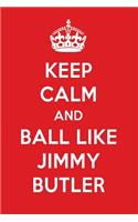 Keep Calm and Play Like Jimmy Butler: Jimmy Butler Designer Notebook