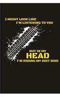 I Might Look Like I'm Listening But in My Head I'm Riding My Dirt Bike