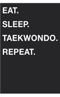 Eat Sleep Taekwondo Repeat: Blank Lined Composition Journal Notebook Diary Girls Boys Students Teachers Moms Dads Kids Christmas Birthdays