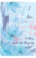 I Am a Mess with No Regrets: Inspirational Dot Grid Writing Journal Diary