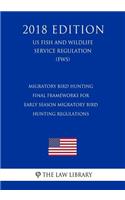 Migratory Bird Hunting - Final Frameworks for Early Season Migratory Bird Hunting Regulations (US Fish and Wildlife Service Regulation) (FWS) (2018 Edition)