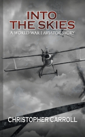 Into the Skies: A World War I Aviator Story: A World War I Aviator Story