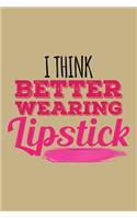 I Think Better Wearing Lipstick: Blank Lined Journal to Write in - Ruled Writing Notebook