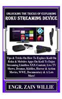 Unlocking the Tricks of Exploring Roku Streaming Device: Tips & Tricks on How to Explore Kodi on Roku & Mobdro Apps on Kodi to Enjoy Streaming Limitless XXX Content, Live TV Shows, Dramas, Kiddies, Horror 