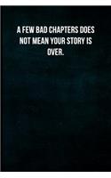 A Few Bad Chapters Does Not Mean Your Story Is Over: Blank Lined Journal with Soft Matte Cover