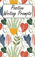 Positive Writing Prompts: Anti Anxiety and Depression Writing Prompt Journal with 100 Positive Writing Prompts To Explore Your Thoughts and Soothe Your Mind with Pretty Flora