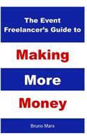 The Event Freelancer's Guide To Making More Money: How To Double Your Bookings, Get New Clients and Increase Your Rate