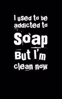 I Used to Be Addicted to Soap But I'm Clean Now