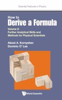 How to Derive a Formula - Volume 2: Further Analytical Skills and Methods for Physical Scientists