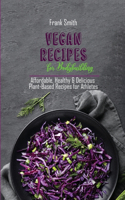 Vegan Recipes for Bodybuilding: Affordable, Healthy & Delicious Plant-Based Recipes for Athletes