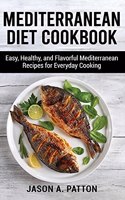 Mediterranean Diet Cookbook: Easy, Healthy, and Flavorful Mediterranean Recipes for Everyday Cooking