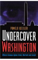 Undercover Washington: Where Famous Spies Lived, Worked and Loved