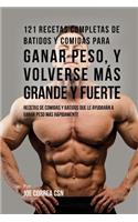 121 Recetas Completas de Batidos Y Comidas Para Ganar Peso, y Volverse Más Grande y Fuerte: Recetas de Comidas Y Batidos Que Le Ayudarán A Ganar Peso Más Rápidamente
