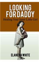 Looking For Daddy: Healing Your Inner Little Girl