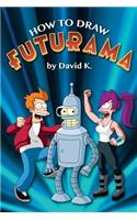 How to Draw Futurama: The Step-By-Step Futurama Drawing Book