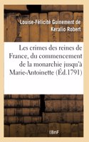 Les Crimes Des Reines de France, Depuis Le Commencement de la Monarchie Jusqu'à Marie-Antoinette