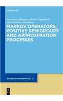 Markov Operators, Positive Semigroups and Approximation Processes: (61 De Gruyter Studies in Mathematics)