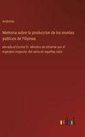 Memoria sobre la produccion de los montes publicos de Filipinas