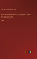 Noticia artística histórica y curiosa e invicta Ciudad de Sevilla