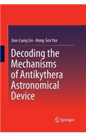 Decoding the Mechanisms of Antikythera Astronomical Device