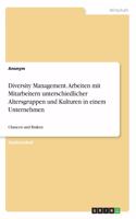 Diversity Management. Arbeiten mit Mitarbeitern unterschiedlicher Altersgruppen und Kulturen in einem Unternehmen: Chancen und Risiken