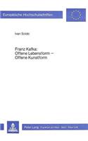 Franz Kafka: Offene Lebensform - Offene Kunstform