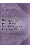 On Digestive Proteolysis Being the Cartwright Lectures for 1894