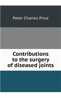 Contributions to the Surgery of Diseased Joints