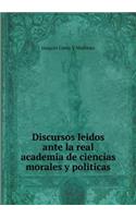 Discursos Leidos Ante La Real Academia de Ciencias Morales Y Politicas