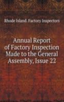 Annual Report of Factory Inspection Made to the General Assembly, Issue 22