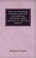 Acten der Standetage Preussens unter der Herrschaft des Deutschen ordens Volume 5, pt.1 (German Edition)