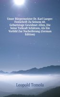 Unser Burgermeister Dr. Karl Lueger: Festschrift Zu Seinem 60. Geburtstage Gewidmet Allen, Die Seine Tatkraft Schatzen, Als Ein Vorbild Zur Nacheiferung (German Edition)