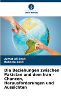 Die Beziehungen zwischen Pakistan und dem Iran - Chancen, Herausforderungen und Aussichten