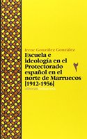 Escuela e ideologia en el Protectorado espanol en el norte de Marruecos (1912-1956)